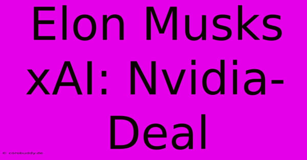 Elon Musks XAI: Nvidia-Deal