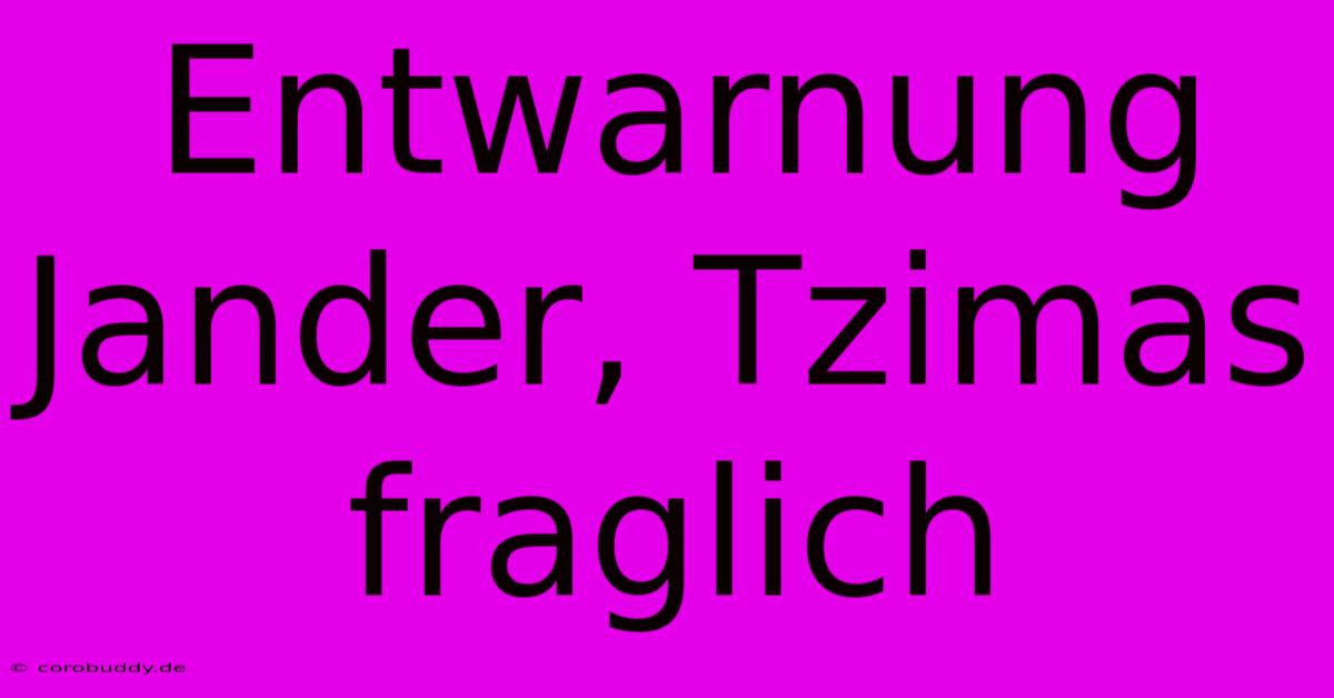 Entwarnung Jander, Tzimas Fraglich