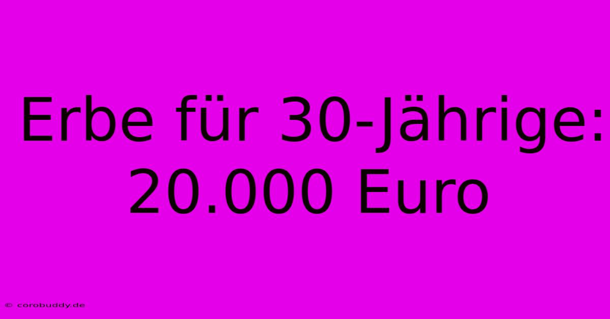 Erbe Für 30-Jährige: 20.000 Euro