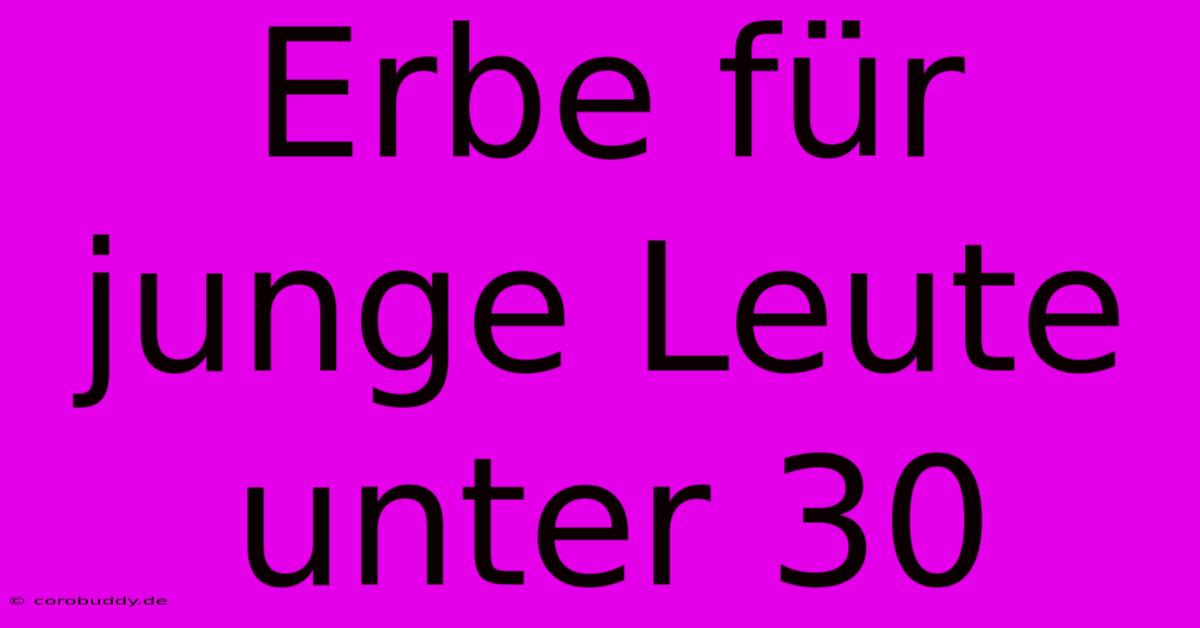 Erbe Für Junge Leute Unter 30