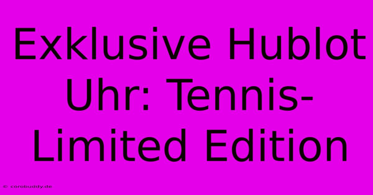 Exklusive Hublot Uhr: Tennis-Limited Edition