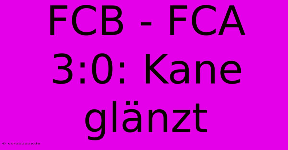 FCB - FCA 3:0: Kane Glänzt