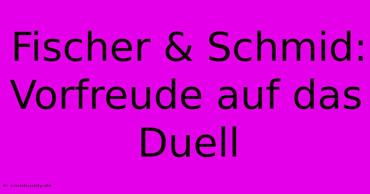 Fischer & Schmid:  Vorfreude Auf Das Duell