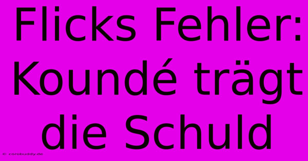 Flicks Fehler: Koundé Trägt Die Schuld