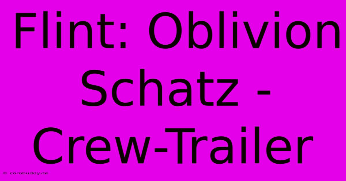 Flint: Oblivion Schatz - Crew-Trailer