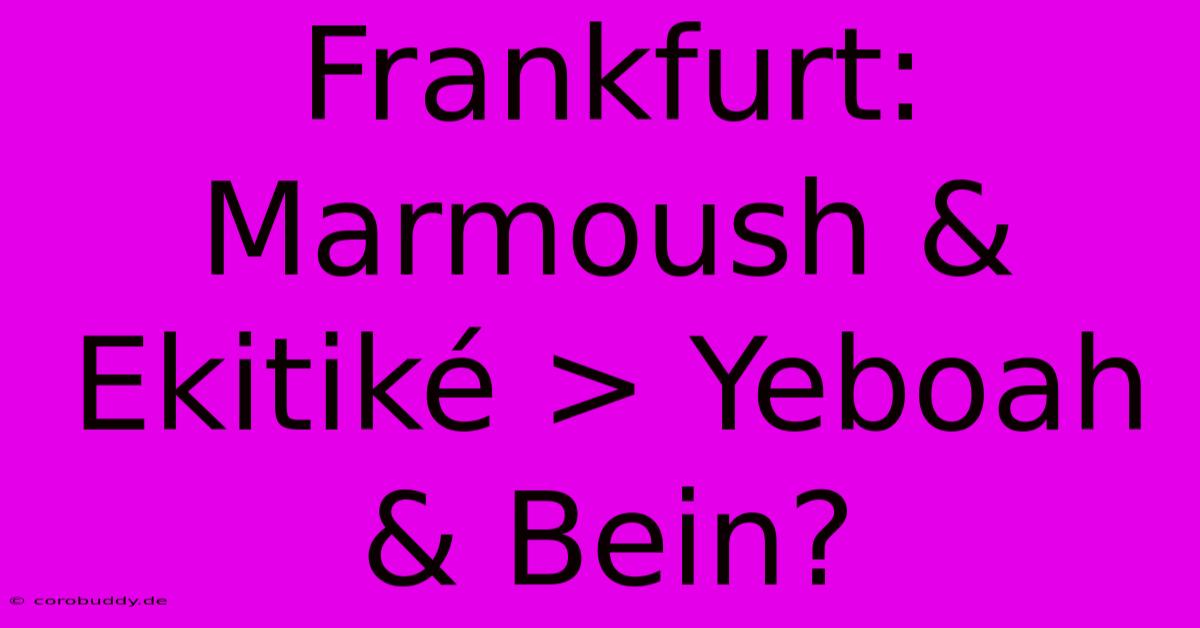 Frankfurt: Marmoush & Ekitiké > Yeboah & Bein?