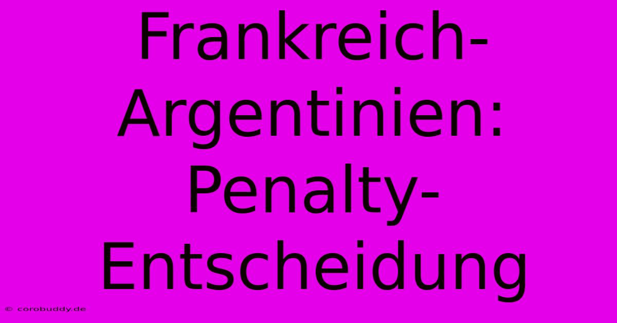 Frankreich-Argentinien: Penalty-Entscheidung