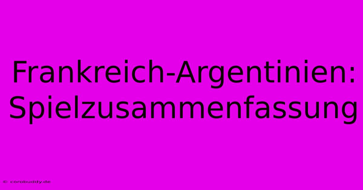 Frankreich-Argentinien: Spielzusammenfassung