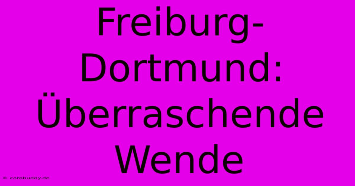 Freiburg-Dortmund: Überraschende Wende