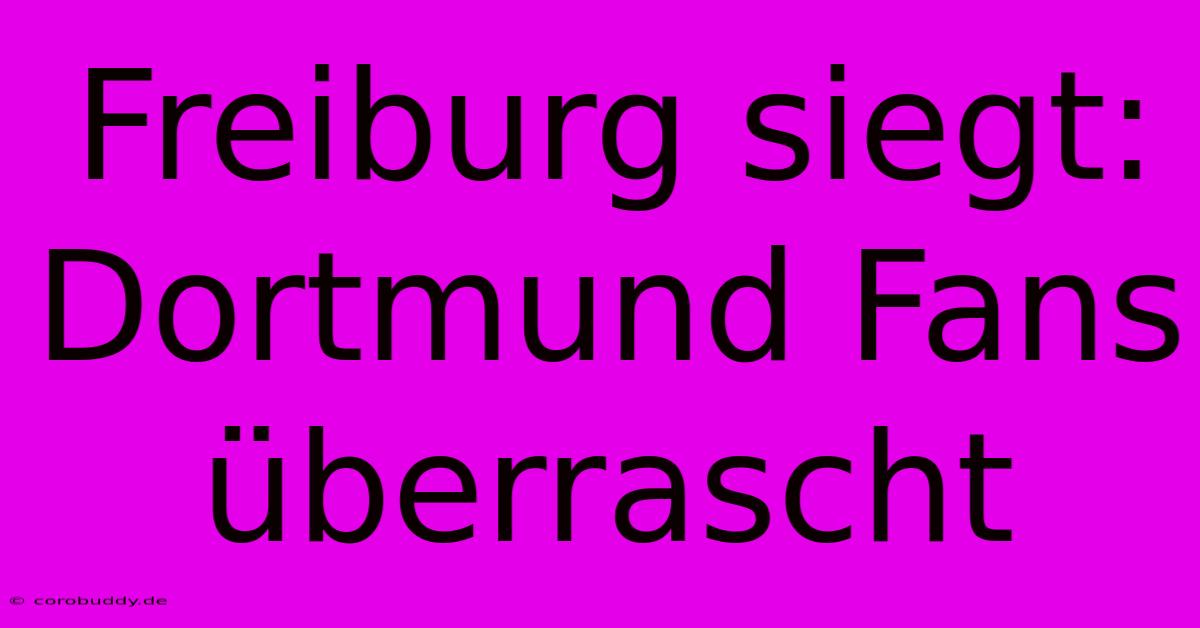 Freiburg Siegt: Dortmund Fans Überrascht