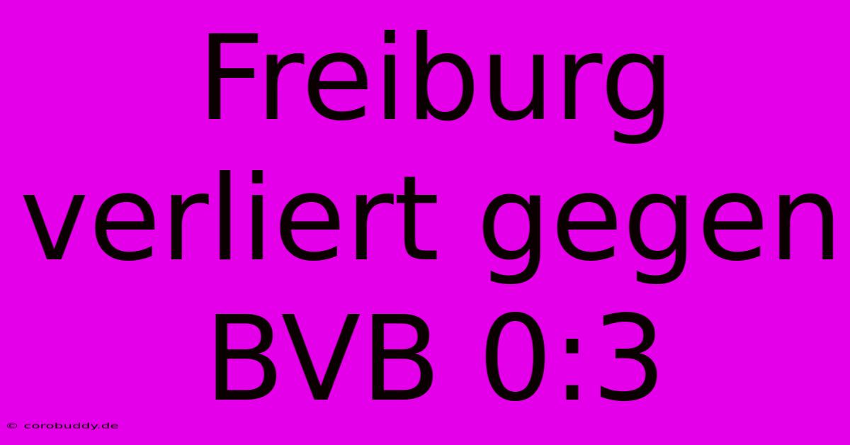 Freiburg Verliert Gegen BVB 0:3