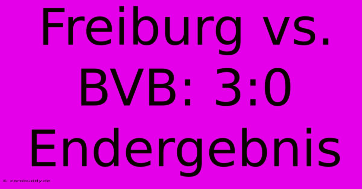 Freiburg Vs. BVB: 3:0 Endergebnis