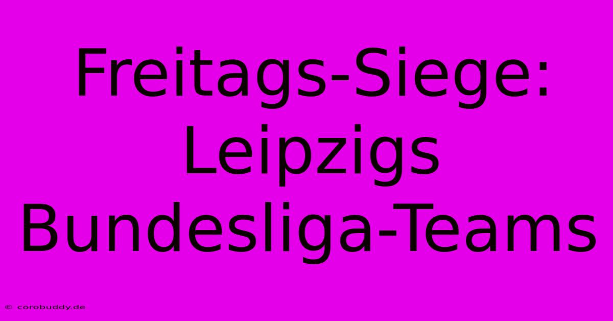 Freitags-Siege: Leipzigs Bundesliga-Teams