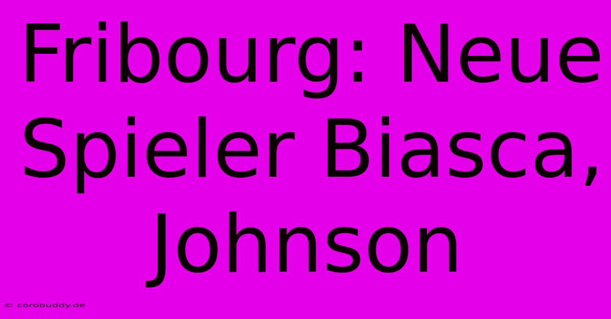 Fribourg: Neue Spieler Biasca, Johnson