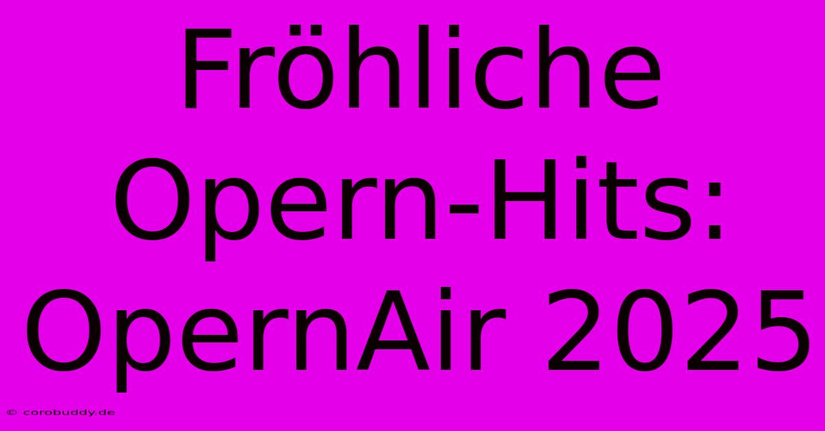 Fröhliche Opern-Hits: OpernAir 2025