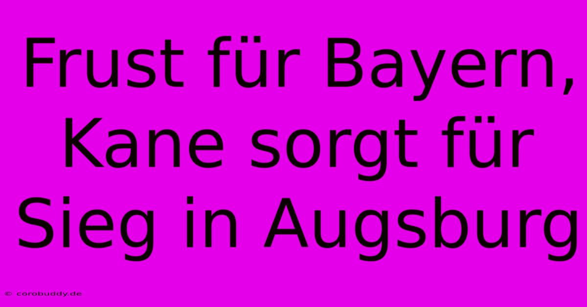 Frust Für Bayern, Kane Sorgt Für Sieg In Augsburg