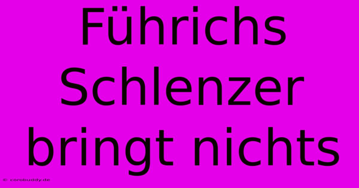 Führichs Schlenzer Bringt Nichts