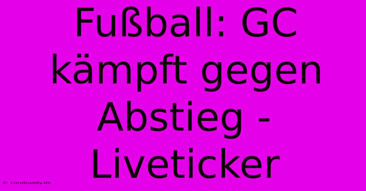 Fußball: GC Kämpft Gegen Abstieg - Liveticker