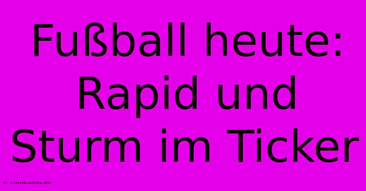 Fußball Heute: Rapid Und Sturm Im Ticker