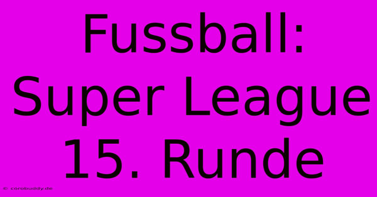 Fussball: Super League 15. Runde