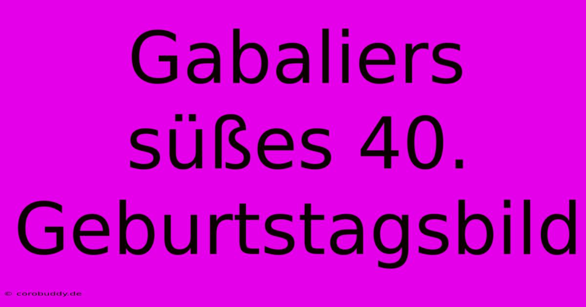 Gabaliers Süßes 40. Geburtstagsbild