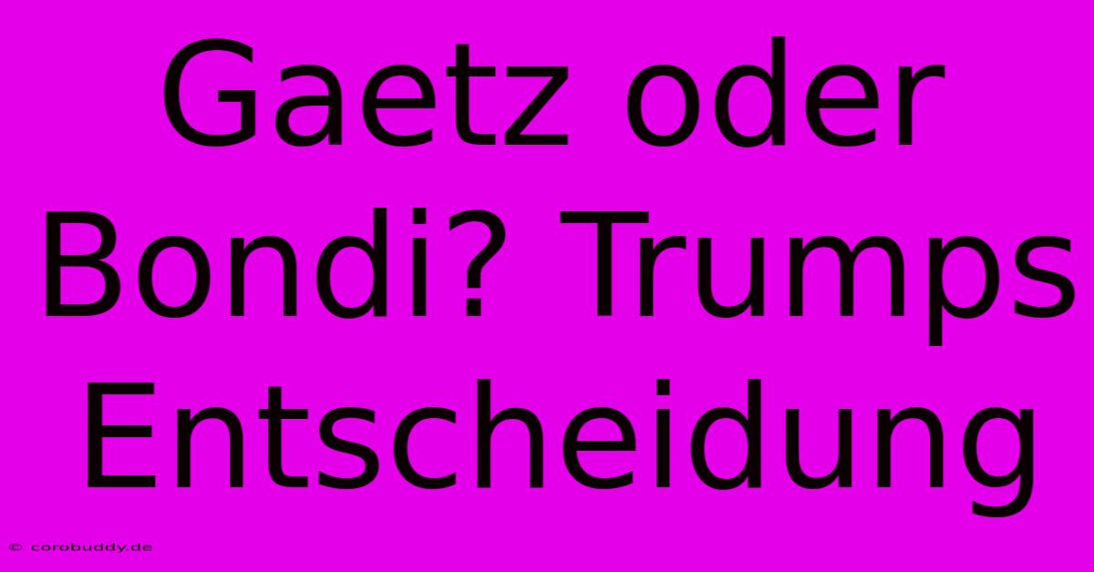 Gaetz Oder Bondi? Trumps Entscheidung