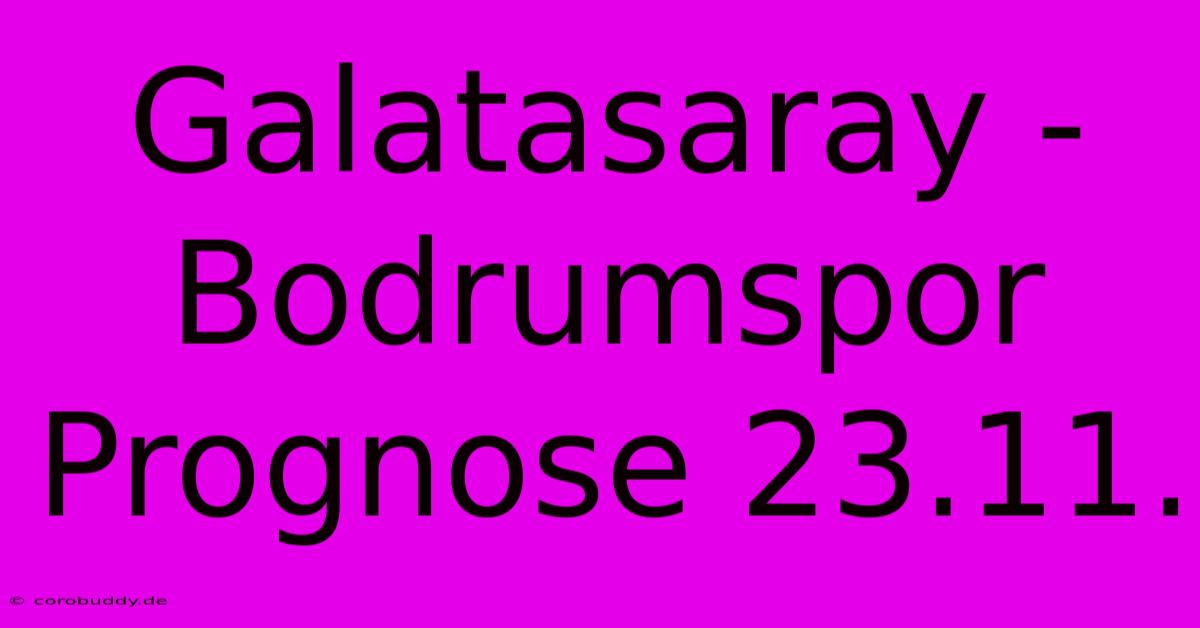 Galatasaray - Bodrumspor Prognose 23.11.