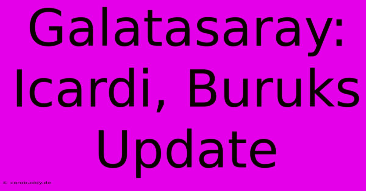 Galatasaray: Icardi, Buruks Update