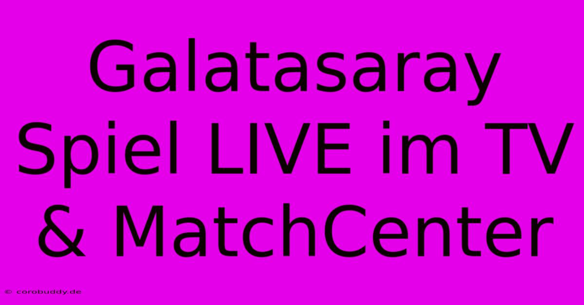 Galatasaray Spiel LIVE Im TV & MatchCenter