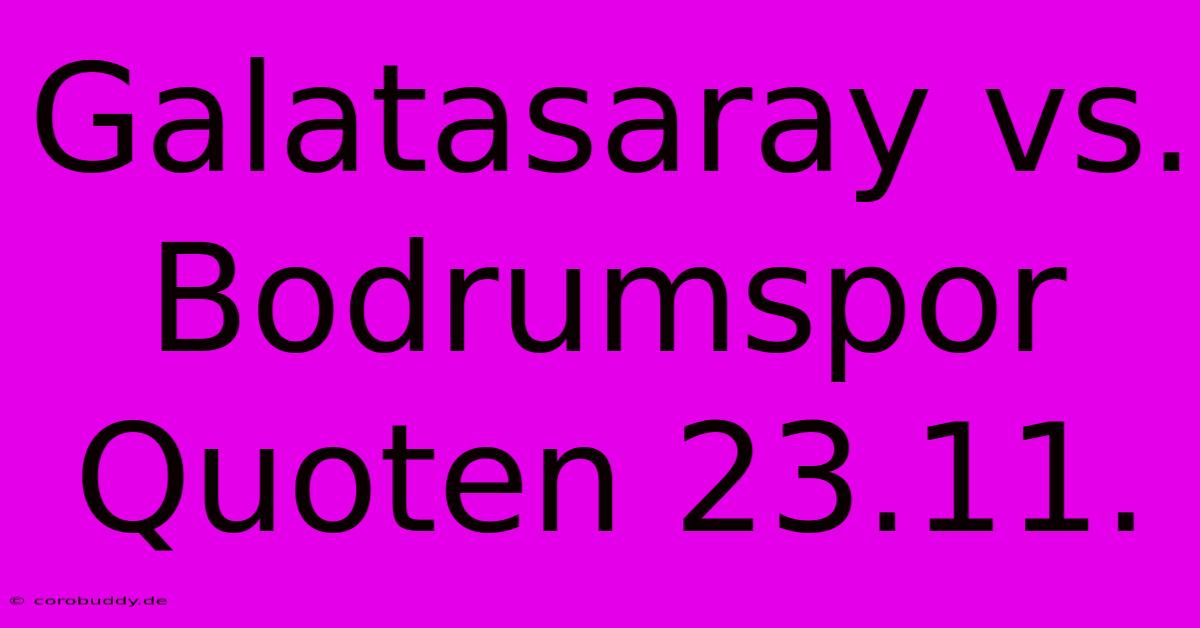 Galatasaray Vs. Bodrumspor Quoten 23.11.