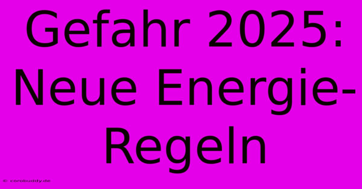 Gefahr 2025: Neue Energie-Regeln