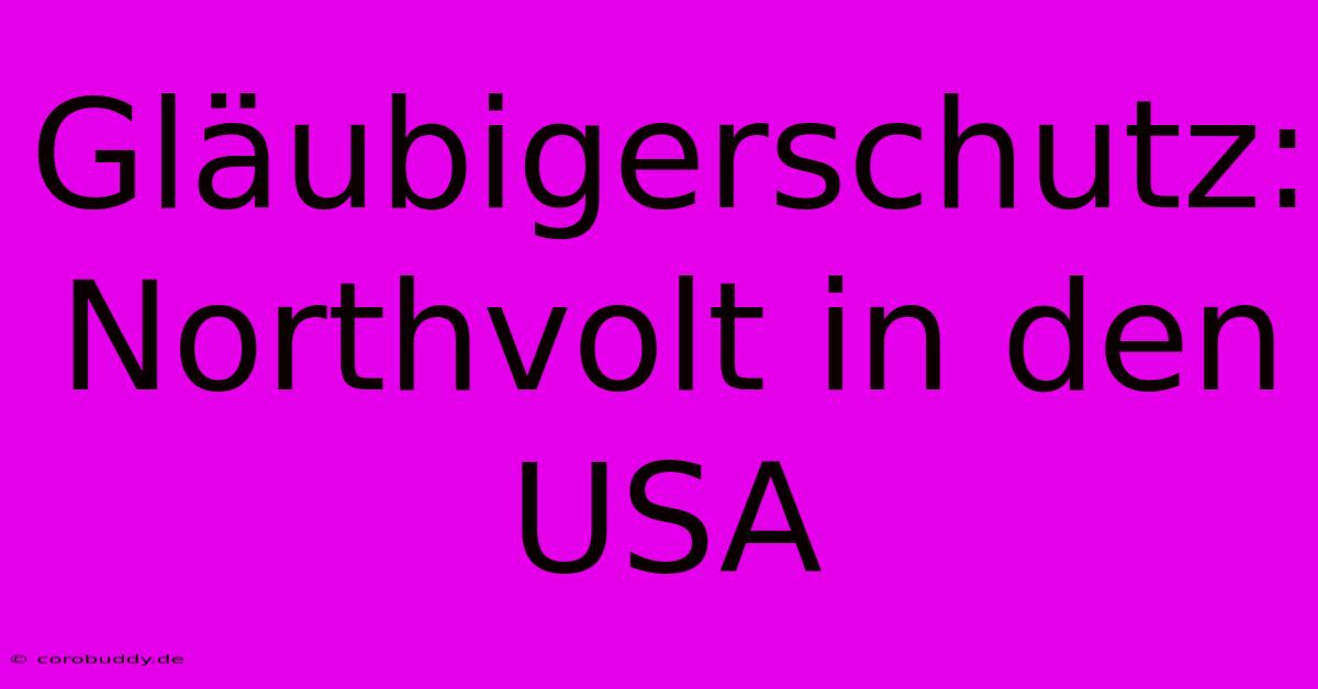 Gläubigerschutz: Northvolt In Den USA