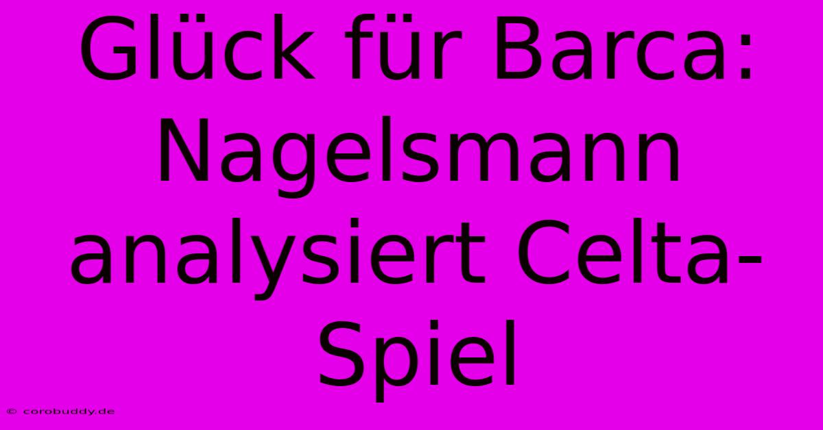 Glück Für Barca: Nagelsmann Analysiert Celta-Spiel