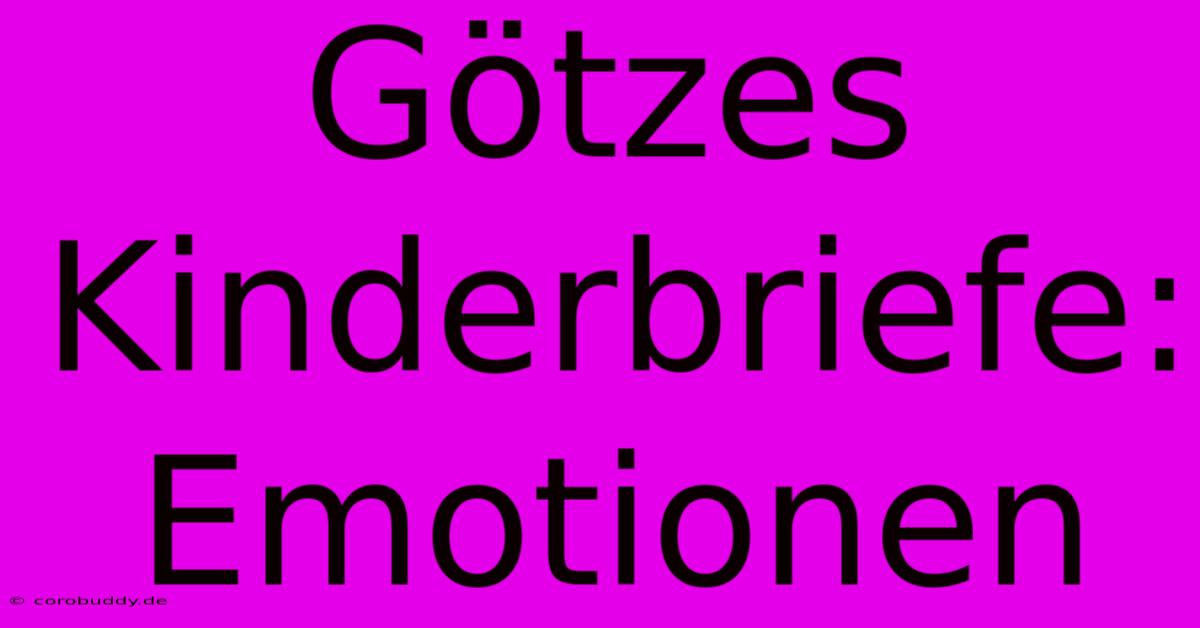 Götzes Kinderbriefe: Emotionen