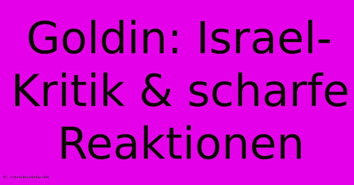 Goldin: Israel-Kritik & Scharfe Reaktionen