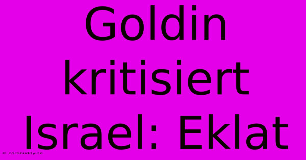 Goldin Kritisiert Israel: Eklat