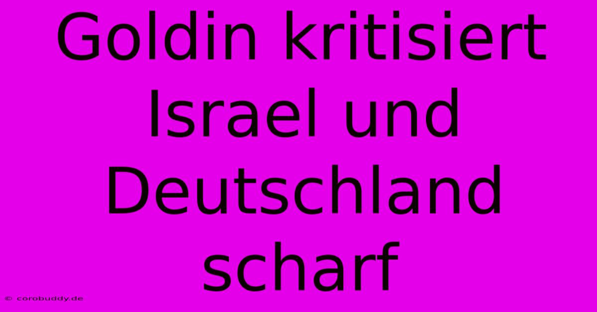 Goldin Kritisiert Israel Und Deutschland Scharf