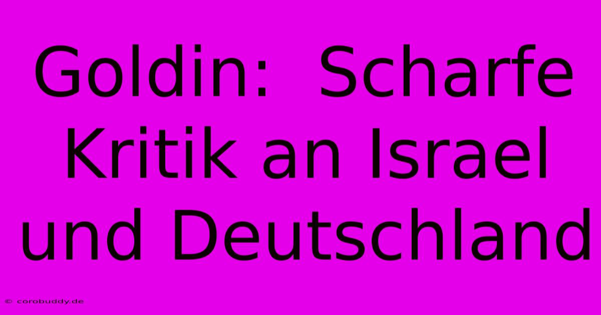 Goldin:  Scharfe Kritik An Israel Und Deutschland