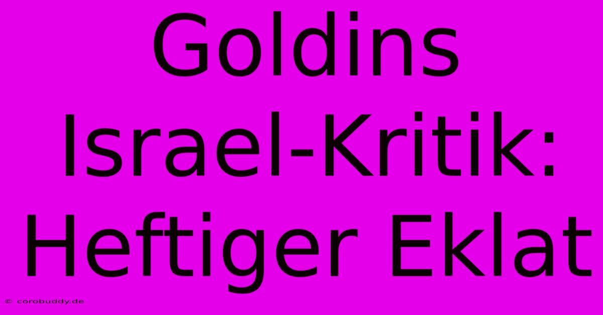 Goldins Israel-Kritik: Heftiger Eklat