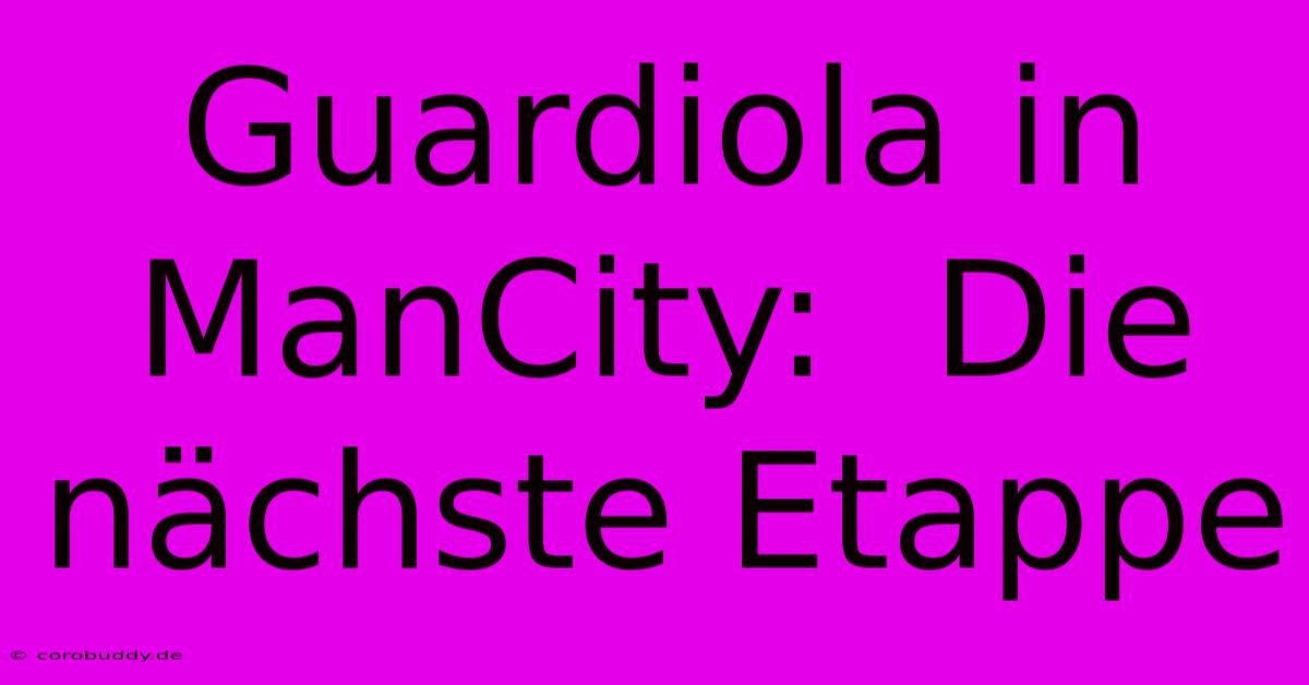 Guardiola In ManCity:  Die Nächste Etappe