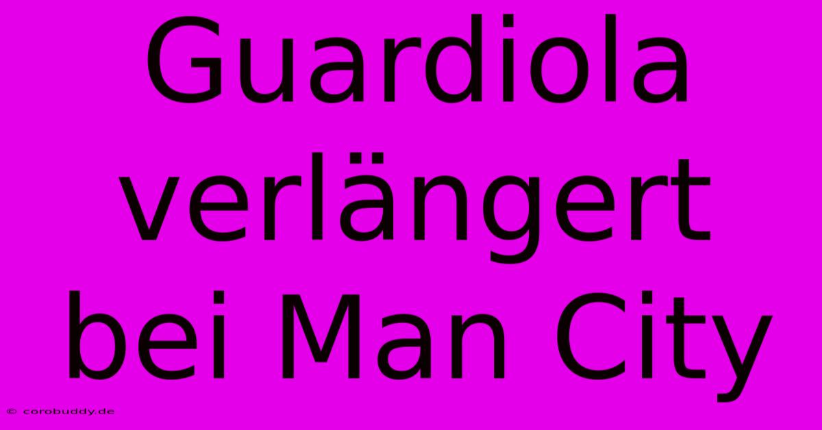 Guardiola Verlängert Bei Man City