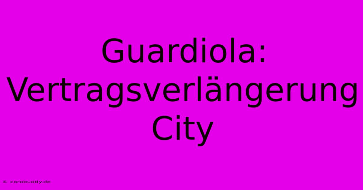 Guardiola: Vertragsverlängerung City