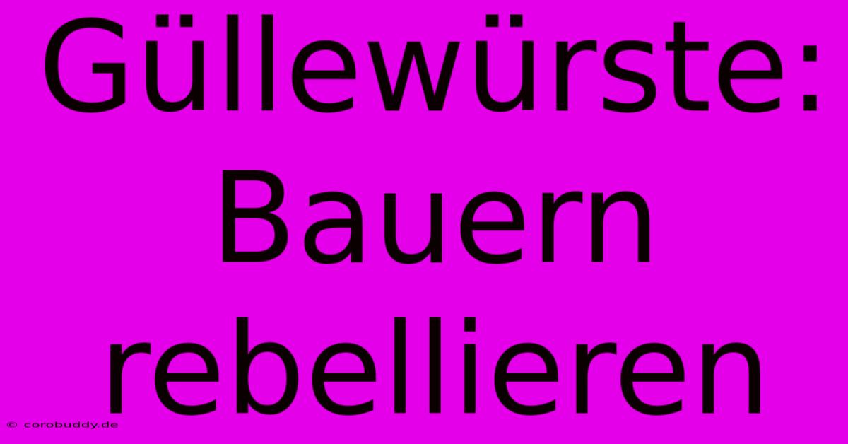 Güllewürste: Bauern Rebellieren