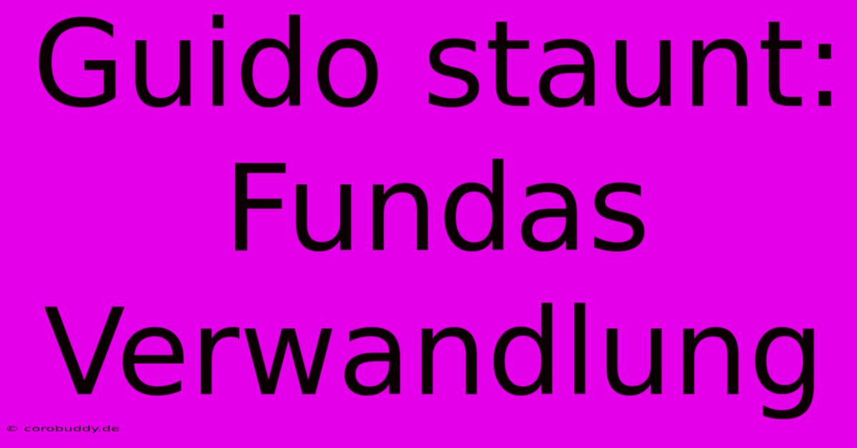 Guido Staunt: Fundas Verwandlung