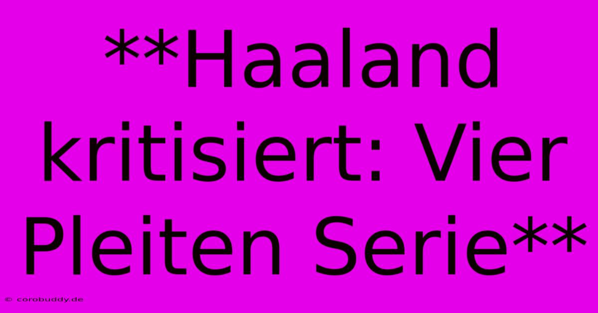 **Haaland Kritisiert: Vier Pleiten Serie**