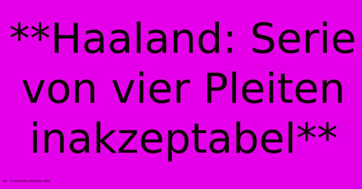 **Haaland: Serie Von Vier Pleiten Inakzeptabel**