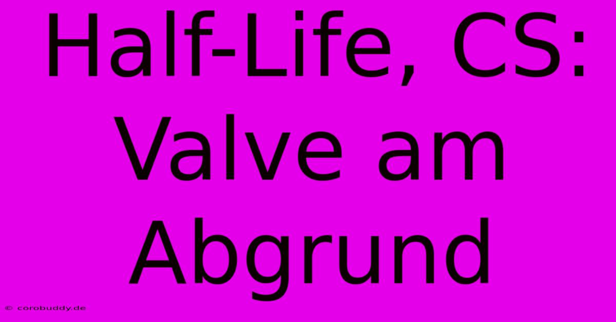 Half-Life, CS: Valve Am Abgrund