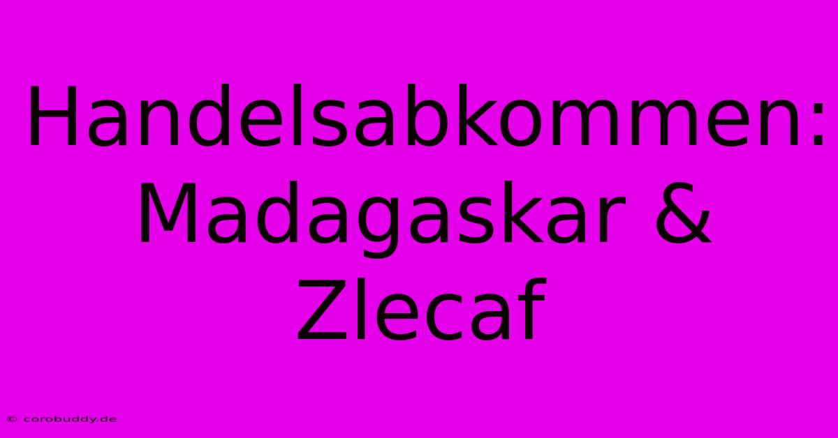 Handelsabkommen: Madagaskar & Zlecaf