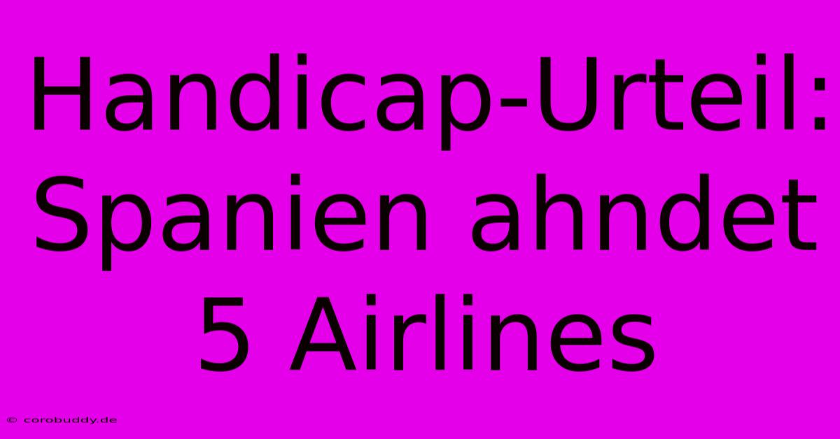 Handicap-Urteil: Spanien Ahndet 5 Airlines