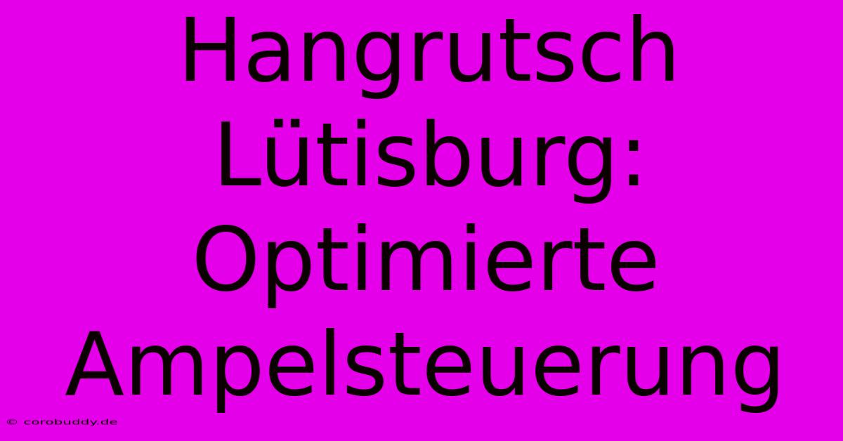 Hangrutsch Lütisburg: Optimierte Ampelsteuerung